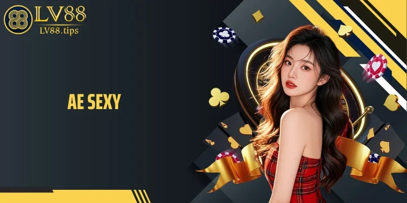 AE Sexy Tại LV88 Gây Chú Ý Nhờ Chuẩn Bàn Casino Cao Cấp