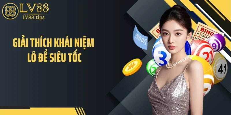 Lô Đề Siêu Tốc: Xu Hướng Giải Trí Nhanh Gọn Đang Hot 2026 Giải thích khái niệm lô đề siêu tốc