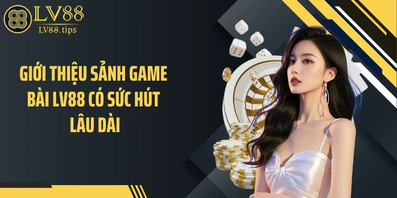 Giới thiệu sảnh game bài LV88 có sức hút lâu dài