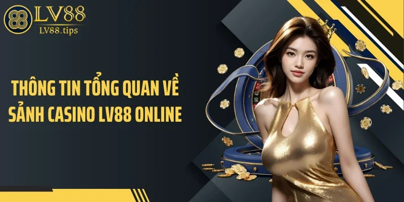 Casino LV88 Thông tin tổng quan về sảnh casino LV88 online